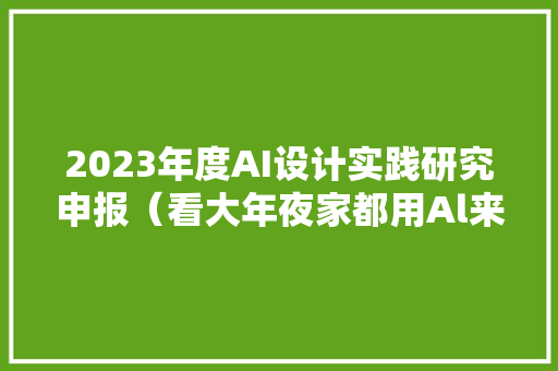 2023年度AI设计实践研究申报（看大年夜家都用Al来设计什么?）