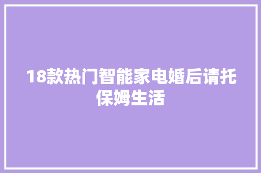 18款热门智能家电婚后请托保姆生活