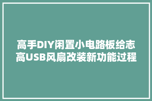 高手DIY闲置小电路板给志高USB风扇改装新功能过程具体附电路图