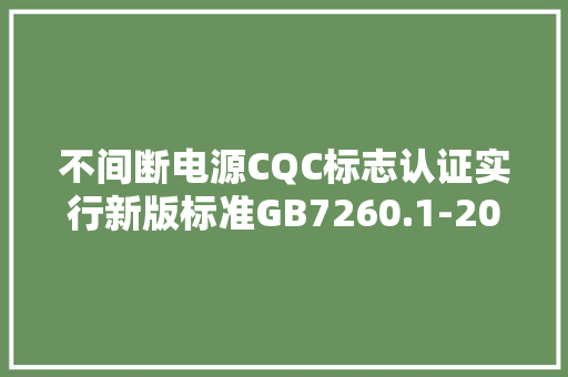 不间断电源CQC标志认证实行新版标准GB7260.1-2008