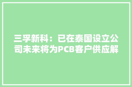 三孚新科：已在泰国设立公司未来将为PCB客户供应解决筹划及产品支持意向订单跨越50台/套