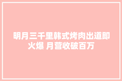 明月三千里韩式烤肉出道即火爆 月营收破百万