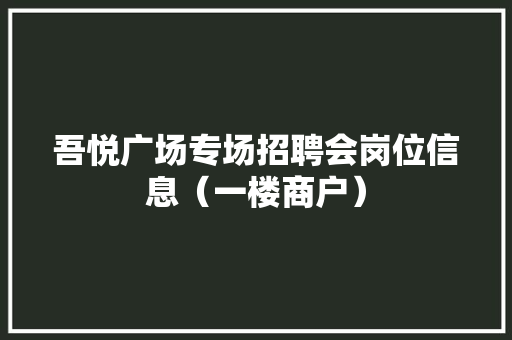 吾悦广场专场招聘会岗位信息（一楼商户）
