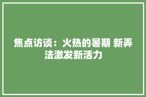 焦点访谈：火热的暑期 新弄法激发新活力