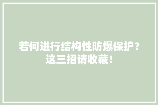 若何进行结构性防爆保护？这三招请收藏！