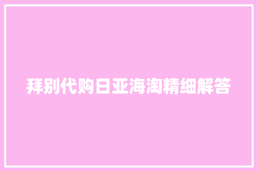 拜别代购日亚海淘精细解答