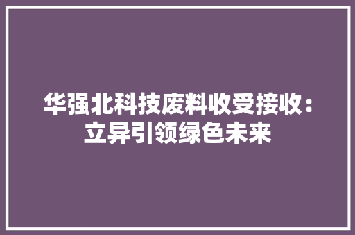 华强北科技废料收受接收：立异引领绿色未来