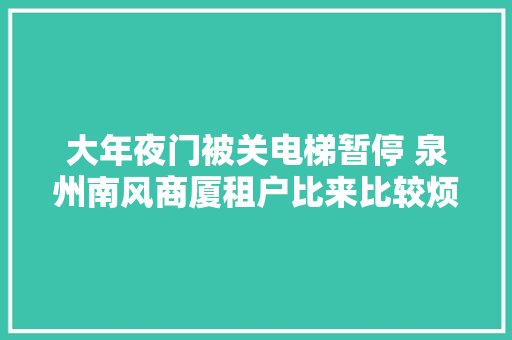 大年夜门被关电梯暂停 泉州南风商厦租户比来比较烦