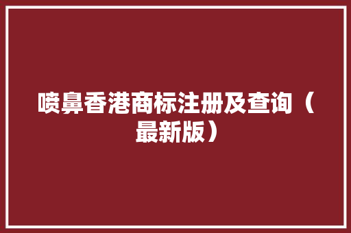 喷鼻香港商标注册及查询（最新版）