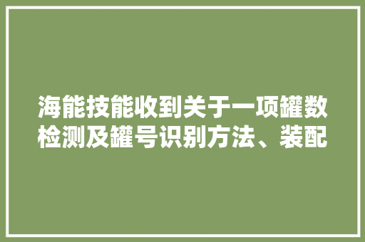 海能技能收到关于一项罐数检测及罐号识别方法、装配及电子设备的《发明专利证书》