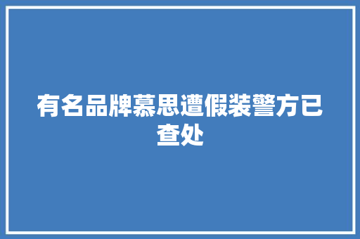 有名品牌慕思遭假装警方已查处