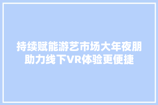 持续赋能游艺市场大年夜朋助力线下VR体验更便捷