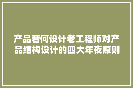 产品若何设计老工程师对产品结构设计的四大年夜原则总结
