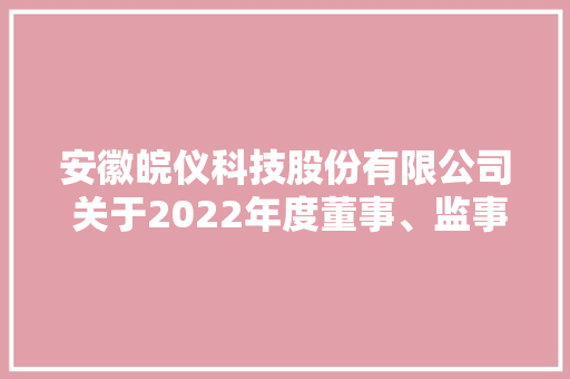 安徽皖仪科技股份有限公司 关于2022年度董事、监事和高级治理人员薪酬筹划的通知书记