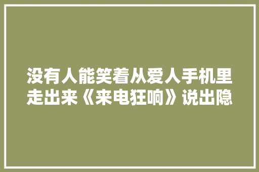 没有人能笑着从爱人手机里走出来《来电狂响》说出隐藏的秘密
