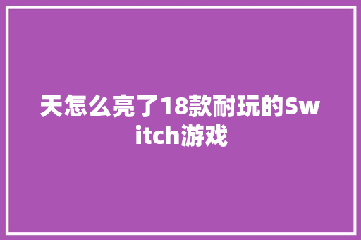 天怎么亮了18款耐玩的Switch游戏
