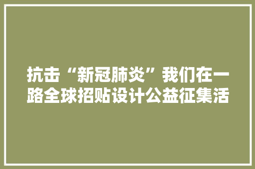 抗击“新冠肺炎”我们在一路全球招贴设计公益征集活动