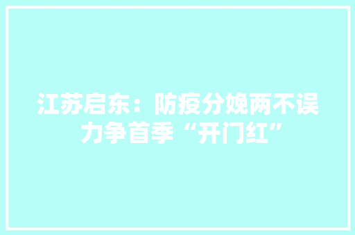 江苏启东：防疫分娩两不误 力争首季“开门红”