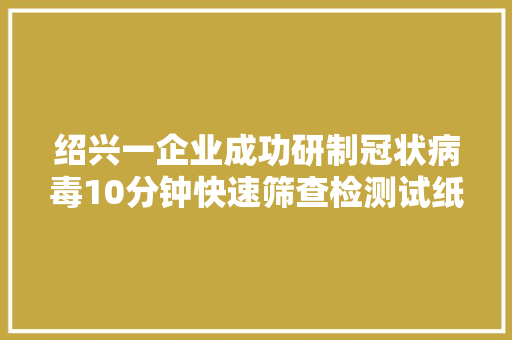 绍兴一企业成功研制冠状病毒10分钟快速筛查检测试纸
