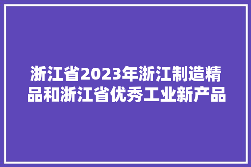 浙江省2023年浙江制造精品和浙江省优秀工业新产品新技能申报通知