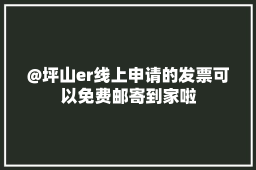 @坪山er线上申请的发票可以免费邮寄到家啦