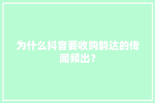 为什么抖音要收购韵达的传闻频出？