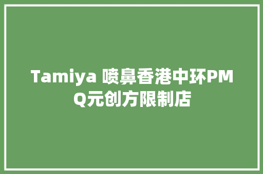 Tamiya 喷鼻香港中环PMQ元创方限制店