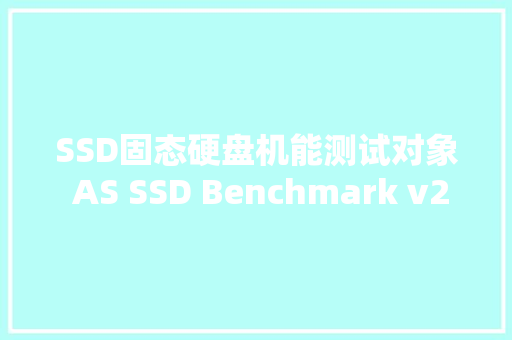 SSD固态硬盘机能测试对象 AS SSD Benchmark v2.0.6821 汉化版下载