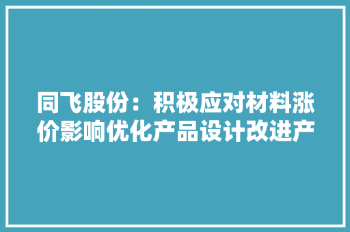 同飞股份：积极应对材料涨价影响优化产品设计改进产品工艺