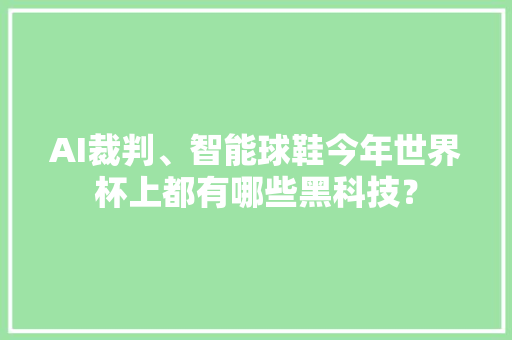 AI裁判、智能球鞋今年世界杯上都有哪些黑科技？