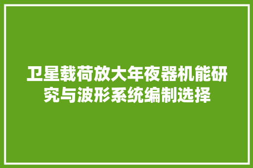 卫星载荷放大年夜器机能研究与波形系统编制选择