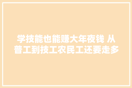 学技能也能赚大年夜钱 从普工到技工农民工还要走多久