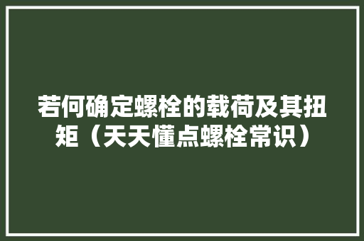 若何确定螺栓的载荷及其扭矩（天天懂点螺栓常识）