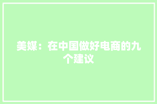 美媒：在中国做好电商的九个建议