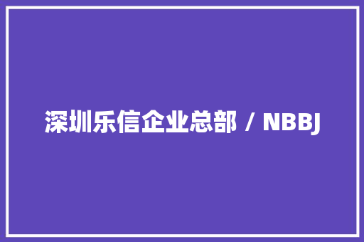 深圳乐信企业总部 / NBBJ
