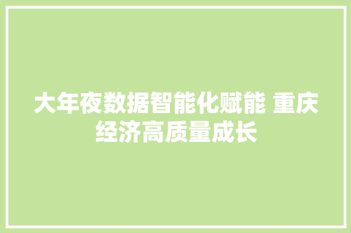 大年夜数据智能化赋能 重庆经济高质量成长