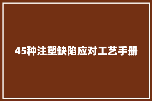 45种注塑缺陷应对工艺手册