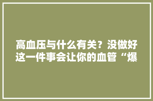 高血压与什么有关？没做好这一件事会让你的血管“爆掉落”