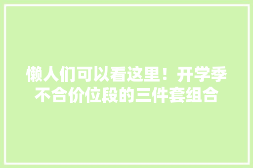 懒人们可以看这里！开学季不合价位段的三件套组合