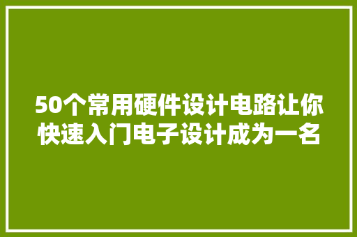 50个常用硬件设计电路让你快速入门电子设计成为一名技能高手