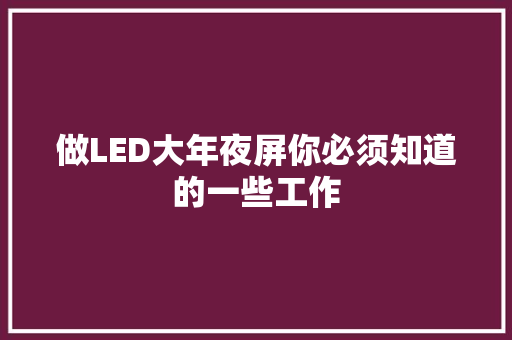 做LED大年夜屏你必须知道的一些工作