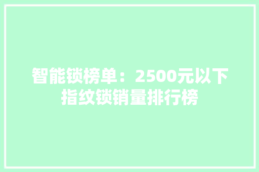智能锁榜单：2500元以下指纹锁销量排行榜