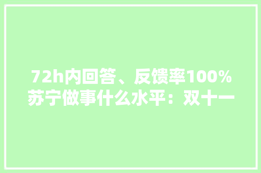 72h内回答、反馈率100%苏宁做事什么水平：双十一建议下单