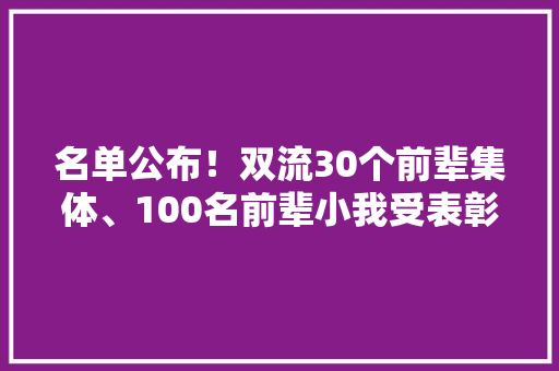 名单公布！双流30个前辈集体、100名前辈小我受表彰