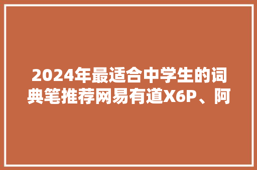 2024年最适合中学生的词典笔推荐网易有道X6P、阿尔法蛋T20等