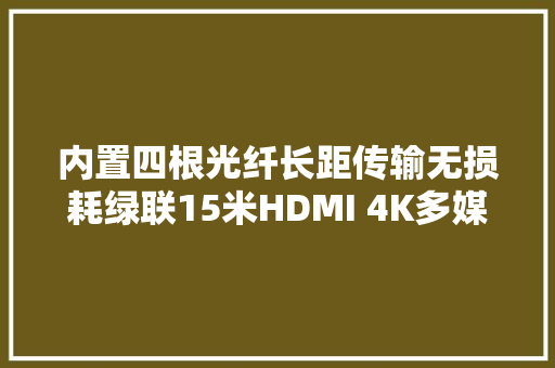 内置四根光纤长距传输无损耗绿联15米HDMI 4K多媒体光纤线拆解