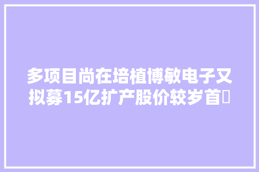 多项目尚在培植博敏电子又拟募15亿扩产股价较岁首年代高点跌去45%
