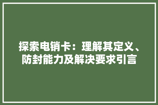 探索电销卡：理解其定义、防封能力及解决要求引言