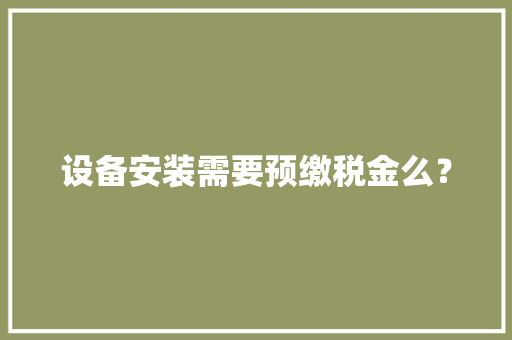 设备安装需要预缴税金么？