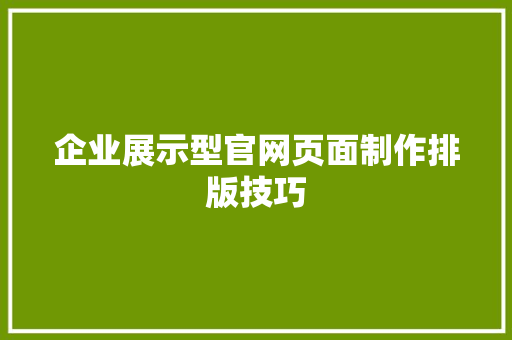 企业展示型官网页面制作排版技巧